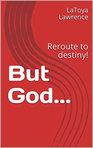 But God...: Reroute to destiny! by Latoya Lawrence | Goodreads
