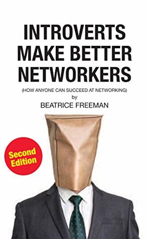 INTROVERTS MAKE BETTER NETWORKERS, SECOND EDITION: How anyone can