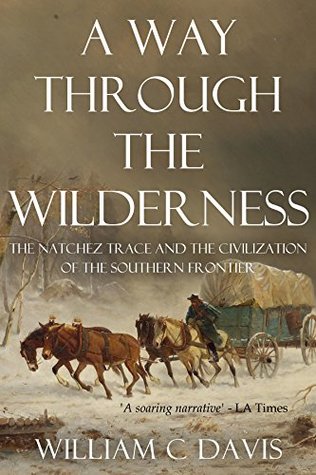 A Way Through the Wilderness: The Natchez Trace and the Civilization of the Southern Frontier