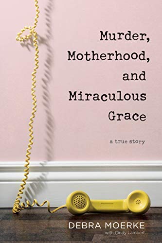Murder, Motherhood, and Miraculous Grace: A True Story
