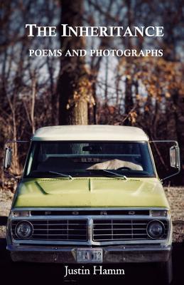The Inheritance: Poems and Photographs by Justin Hamm | Goodreads