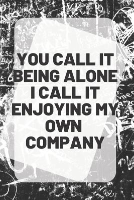 Inspirational Quotes About Being Alone You Call It Being Alone I Call It Enjoying My Own Company: Inspirational  Quote On Front Cover Of A 6" X 9" 150 White Pages With Blank Black Lines -  75 Sheets -