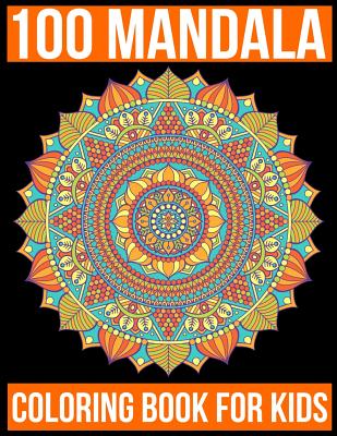 100 Mandala Coloring Book For Kids: Adult coloring book gift for girl
