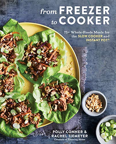 From Freezer to Cooker: Delicious Whole-Foods Meals for the Slow Cooker, Pressure Cooker, and Instant Pot: A Cookbook