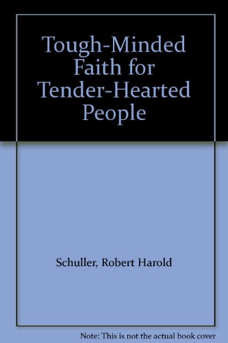 Tough-Minded Faith for Tender-Hearted People by Robert H. Schuller ...