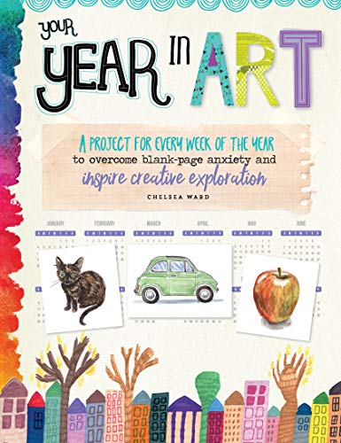 Your Year in Art:A project for every week of the year to overcome blank-page anxiety and inspire creative exploration