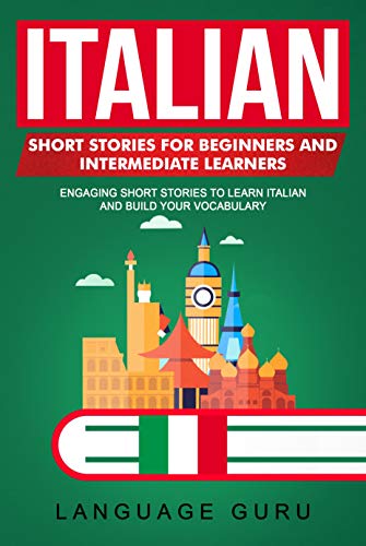 Italian Short Stories for Beginners and Intermediate Learners: Engaging Short Stories to Learn Italian and Build Your Vocabulary