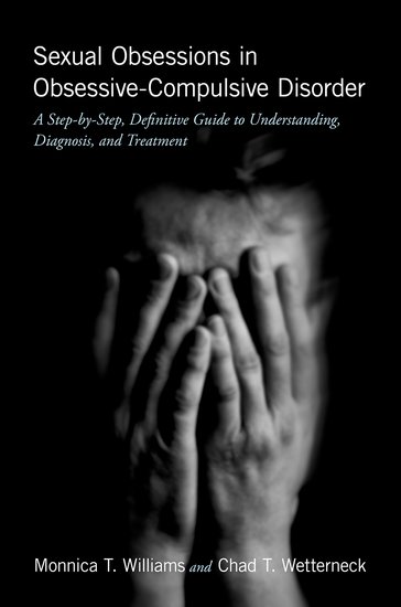 Monnica T. Williams, Chad T. Wetterneck  Sexual Obsessions in Obsessive-Compulsive Disorder A Step-by-Step, Definitive Guide to Understanding, Diagnosis, and Treatment 