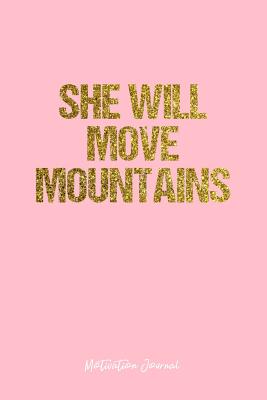 She Will Move Mountains Quote Motivation Journal: Lined Gift Idea - She Will Move Mountains Motivation  Quote Journal - Pink Diary, Planner, Gratitude, Writing, Travel, Goal,  Bullet Notebook - 6X9 120 Pages By Not A Book | Goodreads