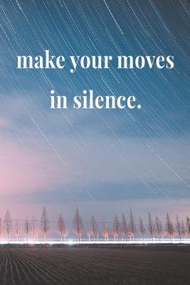 Making Moves In Silence Quotes Make Your Moves In Silence: Daily Success, Motivation And Everyday  Inspiration For Your Best Year Ever, 365 Days To More Happiness  Motivational Year Long Journal / Daily Notebook / Diary By Not
