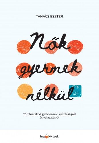 Nők gyermek nélkül: történetek vágyakozásról, veszteségről és választásról