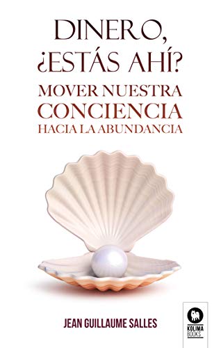 Dinero, ¿estás ahí?: Mover nuestra conciencia hacia la abundancia