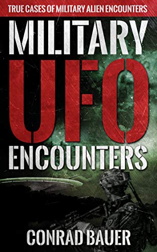 Military UFO Encounters: True Cases of Military Alien Encounters