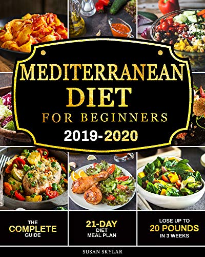 Mediterranean Diet for Beginners 2019-2020: The Complete Guide - 21-Day Diet Meal Plan - Lose Up to 20 Pounds in 3 Weeks