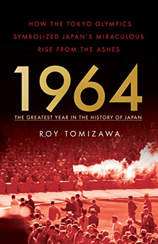 1964 – The Greatest Year in the History of Japan: How the Tokyo Olympics Symbolized Japan’s Miraculous Rise from the Ashes
