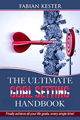 The Ultimate Goal Setting Handbook: Finally achieve all your life goals ...