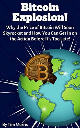Bitcoin Explosion!: Why the Price of Bitcoin Will Soon Skyrocket & How ...