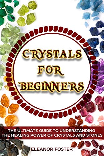Crystals for Beginners: The Ultimate Guide to Understanding the Healing ...
