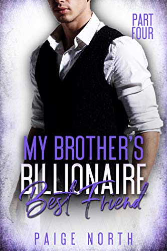 My Brother's Billionaire Best Friend (Part Four) by Paige North | Goodreads