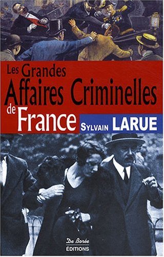 Les Grandes Affaires Criminelles de France by Sylvain Larue | Goodreads