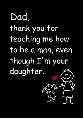 Thank You Dad Quotes Dad, Thank You For Teaching Me How To Be A Man, Even Though I'm Your  Daughter: Dad's Notebook, Funny Quote Journal, Father's Day Gift From  Daughter - Humorous Dad Gag Gifts By