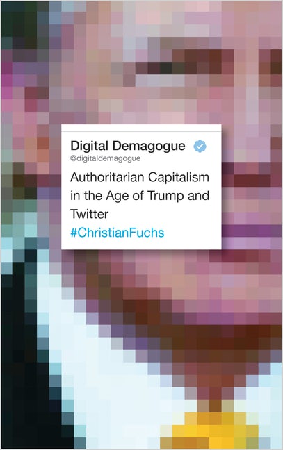 Digital Demagogue: Authoritarian Capitalism in the Age of Trump and ...