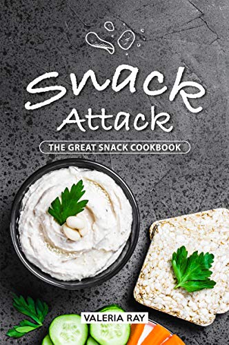 Snack Attack: The Great Snack Cookbook by Valeria Ray | Goodreads
