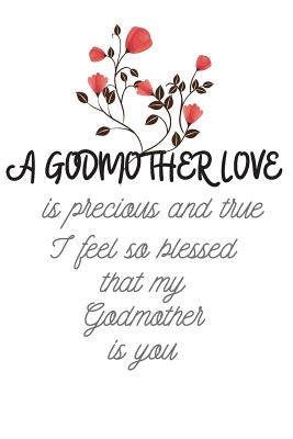 Thank You Godmother Quotes A Godmother Love Is Precious And True I Feel So Blessed That My Godmother  Is You: Cute Funny Love Notebook/Diary/ Journal To Write In, Lovely Lined  Blank Designed Interior 6 X 9