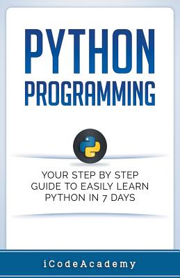 Python Programming: Your Step By Step Guide To Easily Learn Python in 7 ...