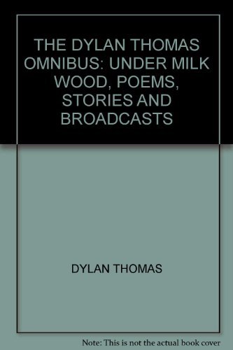 Dylan Thomas Omnibus: "Under Milk Wood", Poems, Stories and Broadcasts ...