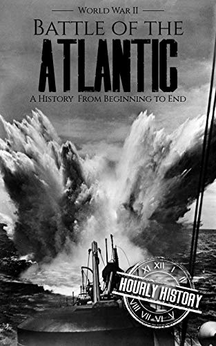 Battle of the Atlantic - World War II: A History from Beginning to End