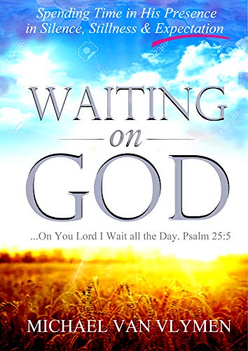 Waiting on God: Spending Time in His Presence in Silence, Stillness & Expectation