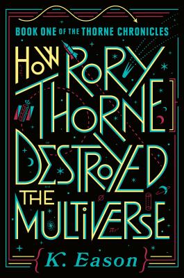 How Rory Thorne Destroyed the Multiverse (The Thorne Chronicles, #1)