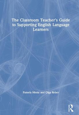 The Classroom Teacher's Guide to Supporting English Language Learners ...