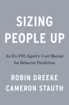 Sizing People Up: A Veteran FBI Agent's User Manual for Behavior Prediction