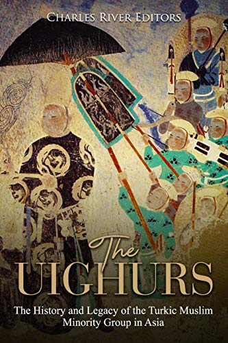 The Uighurs: The History and Legacy of the Turkic Muslim Minority Group in Asia