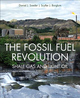 The Fossil Fuel Revolution: Shale Gas and Tight Oil by Daniel J Soeder ...