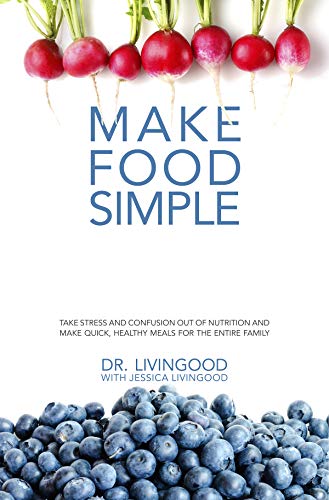 Make Food Simple: Take the Stress and Confusion Out of Nutrition And Make Quick, Healthy Meals For the Entire Family
