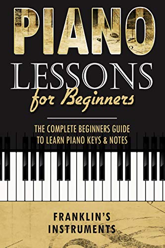 Piano Lessons for Beginners: The Complete Beginners Guide to Learn ...