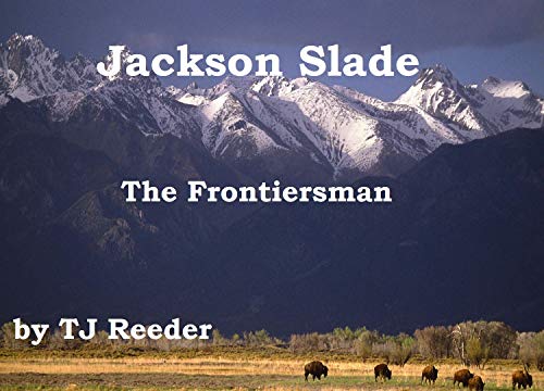 Jackson Slade Jackson Slade, Frontiersman, by TJ Reeder by T.J. Reeder | Goodreads