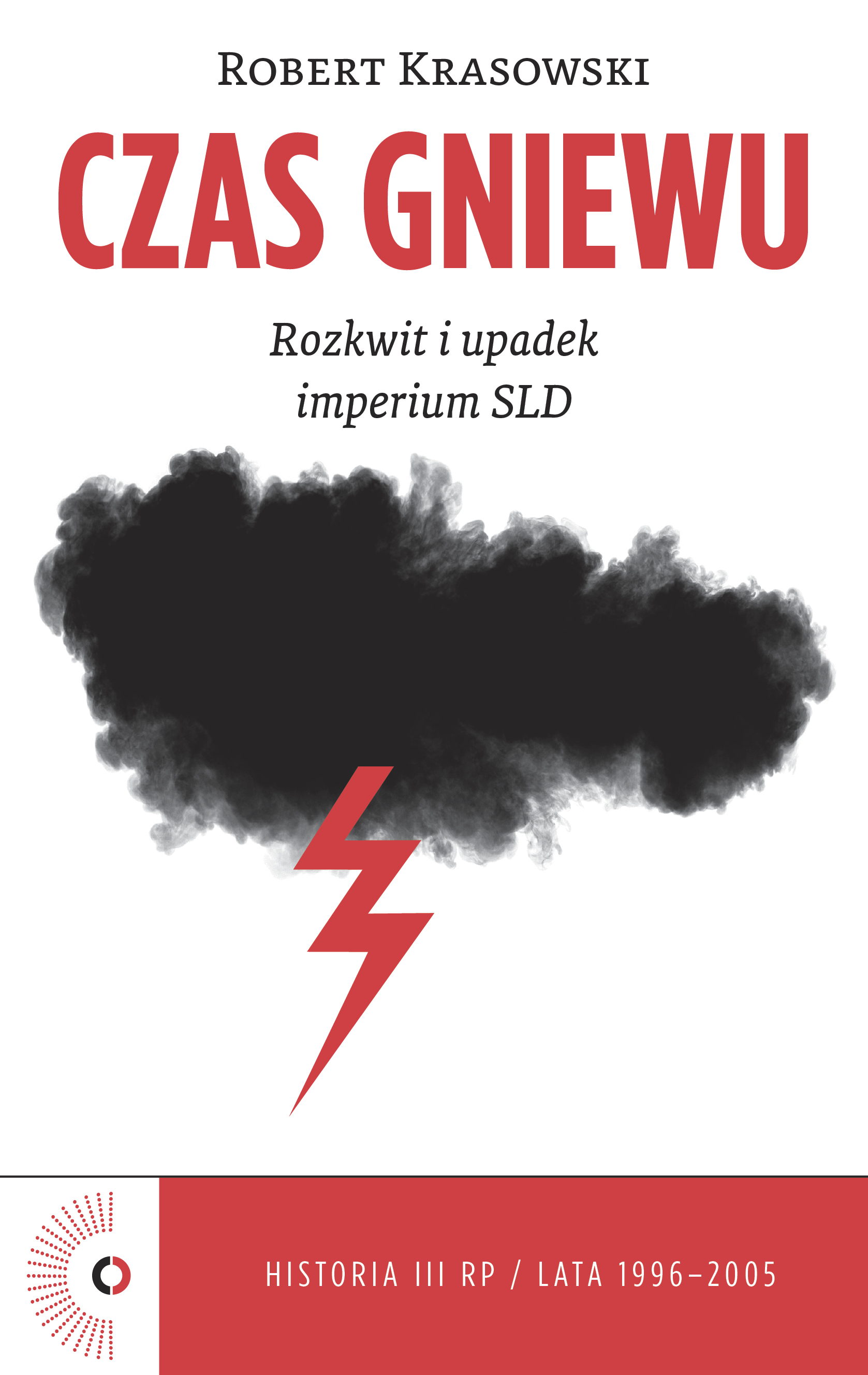 Czas gniewu. Rozkwit i upadek imperium SLD