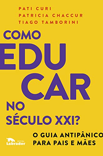 Como educar no século XXI?: O guia antipânico para pais e mães