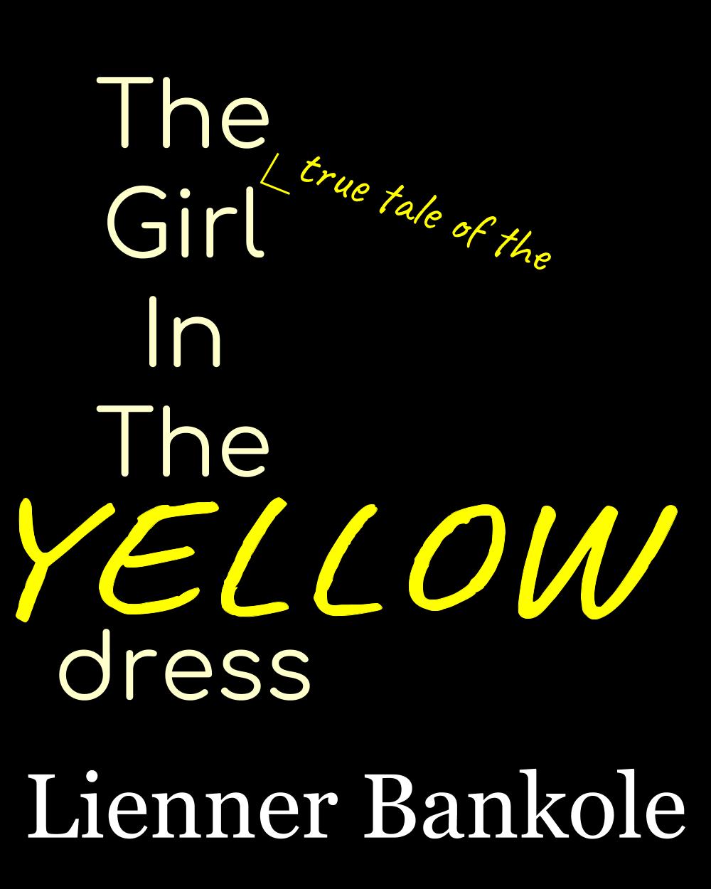 The true tale of the girl in the yellow dress by Lienner Bankole