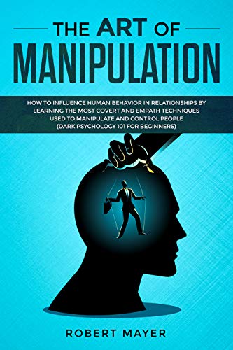 The Art of Manipulation: How to Influence Human Behavior in