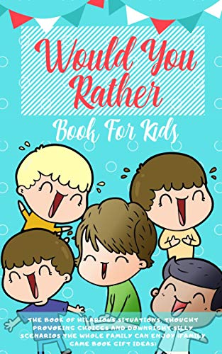 Would You Rather Book For Kids: The Book of Hilarious Situations ...
