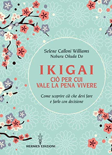 Ikigai: ciò per cui vale la pena vivere. Come scoprire ciò che devi fare e farlo con decisione