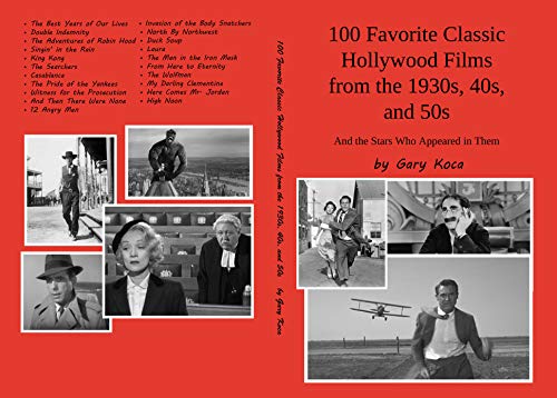 100 Favorite Classic Hollywood Films from the 1930s, 40s, and 50s: And the Stars Who Appeared in Them