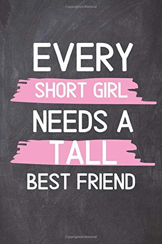 Short Cute Best Friend Quotes Every Short Girl Needs A Tall Best Friend: Funny Humour Lined Notebook  Journal - Cute Tall Girl Gift Notebook, Short People Gift, Best Friend  Gift, Long Distance Relationship Gift, Teen Bff Bestie,