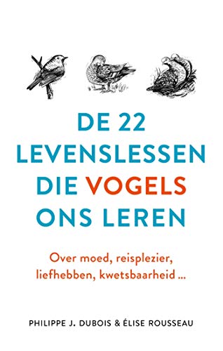 De 22 levenslessen die vogels ons leren: Over moed, reisplezier, liefhebben, kwetsbaarheid..