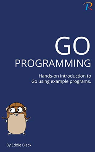 Go Programming: Hands-on introduction to Go using example programs by ...